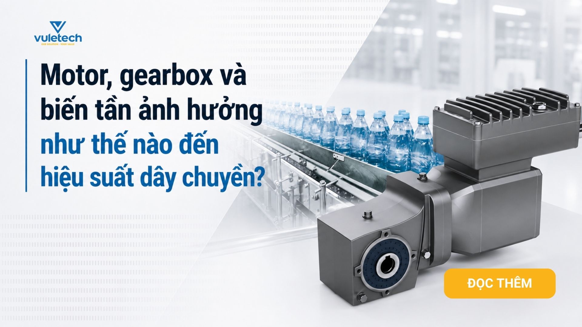 Motor, gearbox và biến tần ảnh hưởng như thế nào đến hiệu suất dây chuyền?